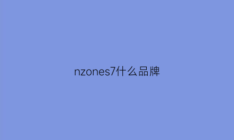 nzones7什么品牌(nzones7官网价)