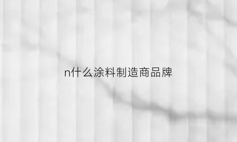 n什么涂料制造商品牌