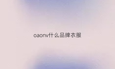 oaonv什么品牌衣服(eon是什么衣服品牌)