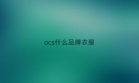 ocs什么品牌衣服(oce衣服质量好吗)