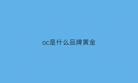 oc是什么品牌黄金(oc是什么意思)