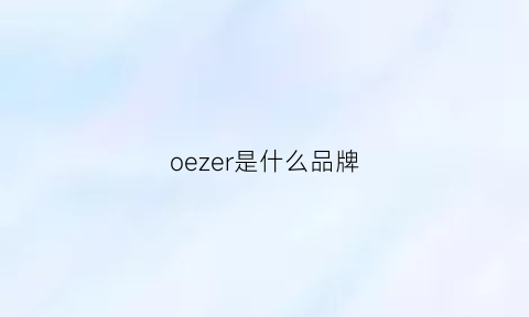 oezer是什么品牌(orie是什么牌子)