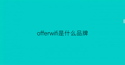 offerwifi是什么品牌(offerwifi)