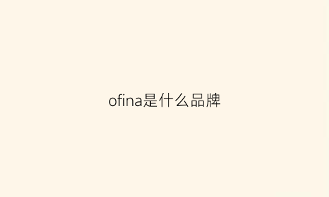 ofina是什么品牌(ofapaio是什么牌子)