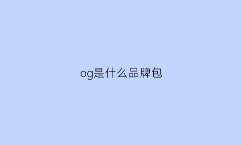 og是什么品牌包(ogg是什么牌子)