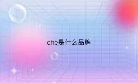 ohe是什么品牌(crohe是什么品牌)