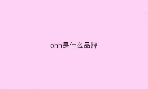 ohh是什么品牌(oh-hi是什么牌子)