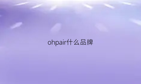 ohpair什么品牌(ohi是什么牌子)