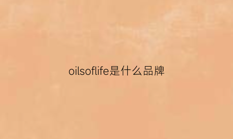 oilsoflife是什么品牌(oilfiller是什么意思)