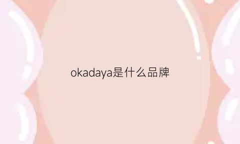 okadaya是什么品牌(okaidi是什么品牌)