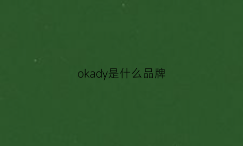 okady是什么品牌(okandla是什么牌子)