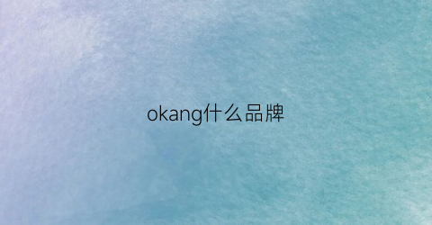 okang什么品牌(ok什么牌子)