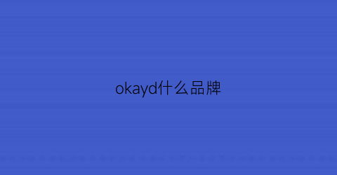 okayd什么品牌(okady什么牌子)