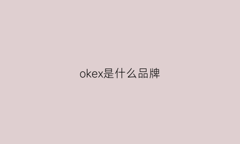 okex是什么品牌(okex是哪个国家的)