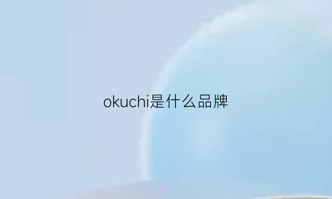 okuchi是什么品牌(oki是什么牌子)