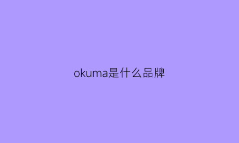 okuma是什么品牌(okano是什么牌子)