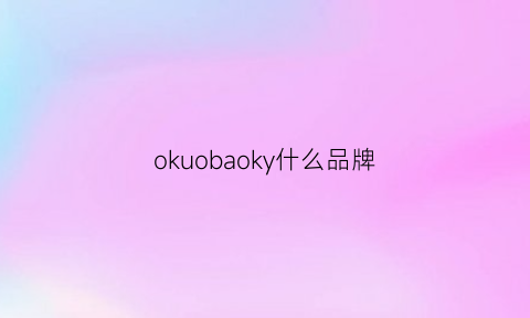 okuobaoky什么品牌(oksoo是什么牌子)