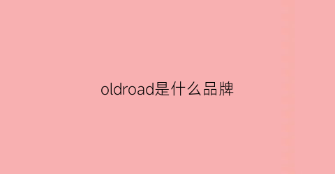 oldroad是什么品牌(oldroad是什么牌子)