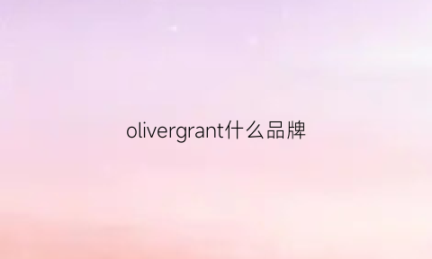 olivergrant什么品牌(olivergrant什么档次)