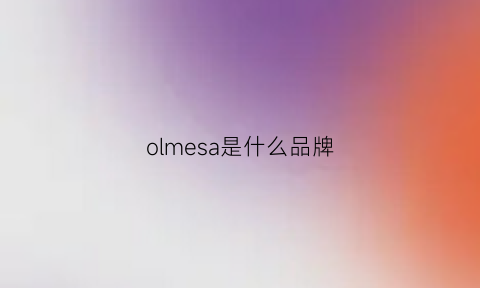 olmesa是什么品牌(olar是什么牌子)