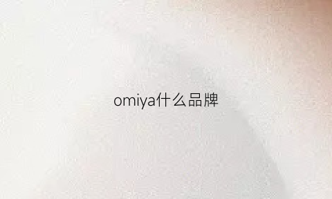 omiya什么品牌(oya是什么牌子)