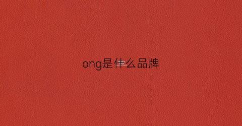 ong是什么品牌(cpiumkong是什么品牌)