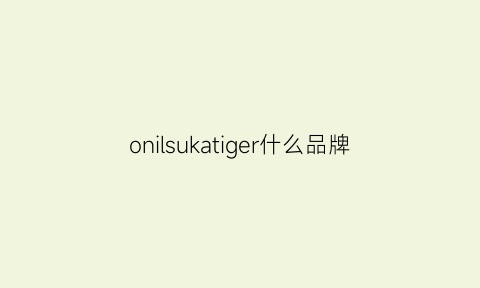 onilsukatiger什么品牌(ontisukatiger官网)