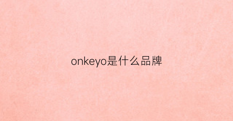 onkeyo是什么品牌(onko是什么牌子服装)