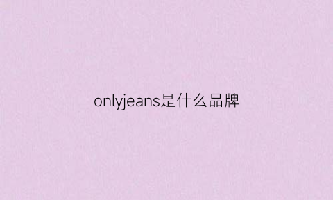 onlyjeans是什么品牌(onlyjeans)