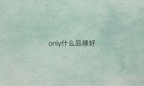 only什么品牌好