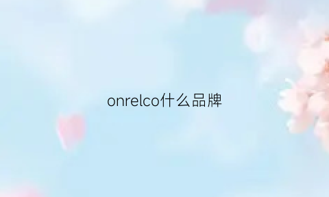 onrelco什么品牌(onirrri是什么牌子)