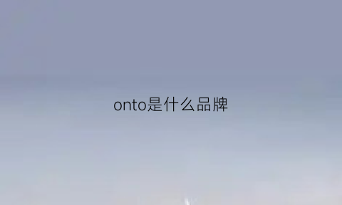 onto是什么品牌