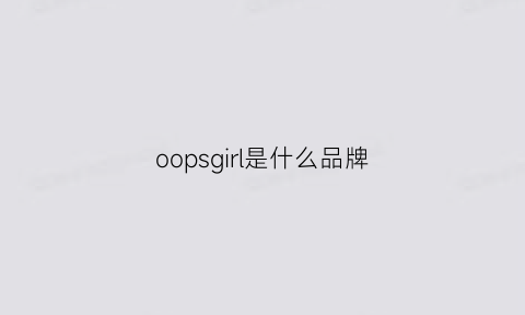 oopsgirl是什么品牌(oppulee是什么牌子)