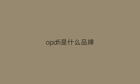 opdfi是什么品牌(opijcdd是什么牌子)