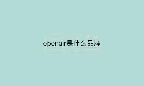 openair是什么品牌(open是什么牌子)