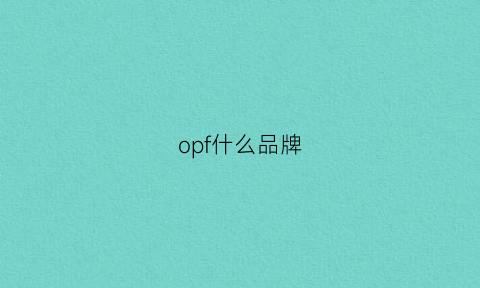 opf什么品牌(opuai是什么牌子)