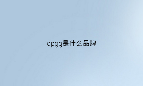 opgg是什么品牌(opgcdd是什么品牌)