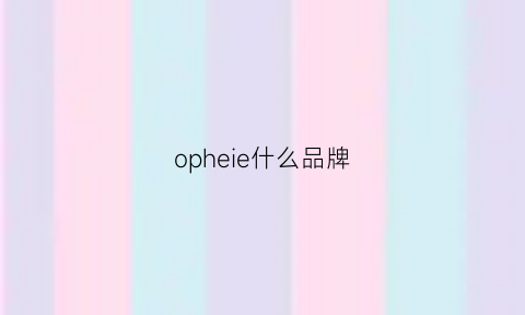 opheie什么品牌(opoue是什么牌子)