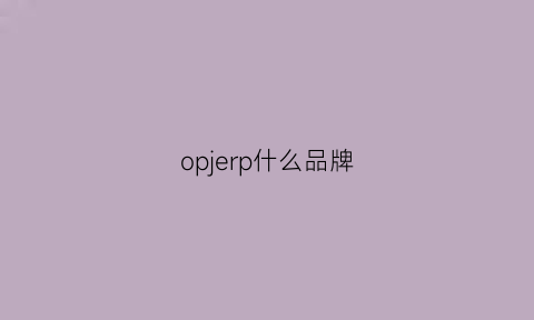 opjerp什么品牌(oppein是什么牌子)