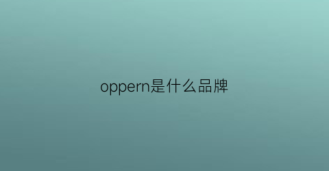 oppern是什么品牌(oppni是什么牌子)