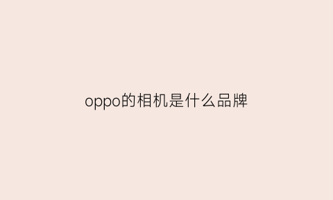 oppo的相机是什么品牌(oppo手机照相最好是哪一款)