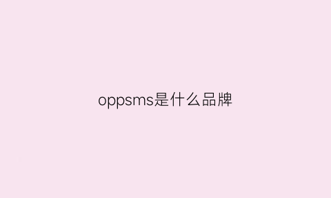 oppsms是什么品牌(oppsms是什么牌子)