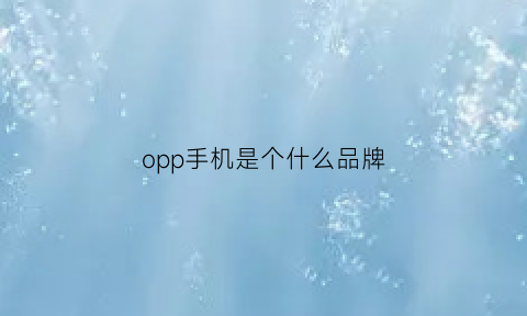 opp手机是个什么品牌(oppo是什么品牌)