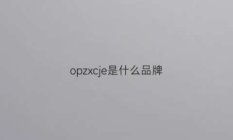 opzxcje是什么品牌(oppo是什么牌子)