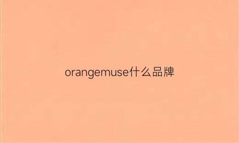 orangemuse什么品牌(orangefashion是什么品牌)