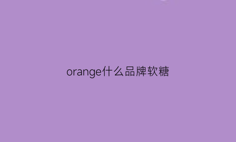 orange什么品牌软糖(coo果汁软糖)