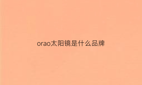 orao太阳镜是什么品牌(aurora太阳镜)