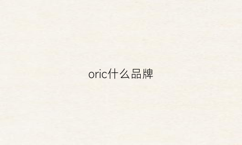 oric什么品牌(original牌子)