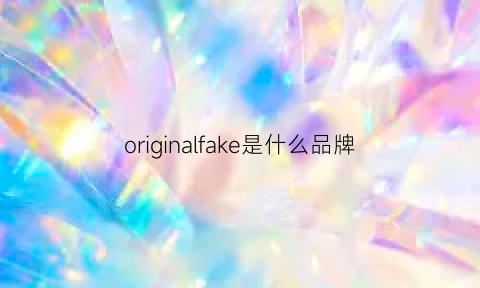 originalfake是什么品牌(originalfake价位)