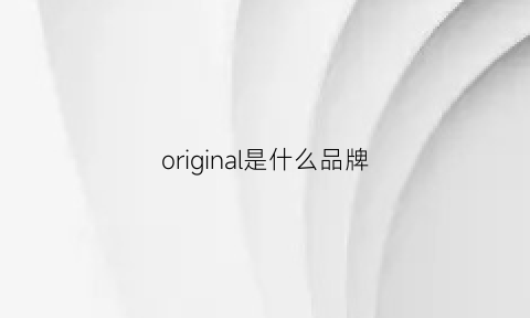 original是什么品牌(original是啥牌子)